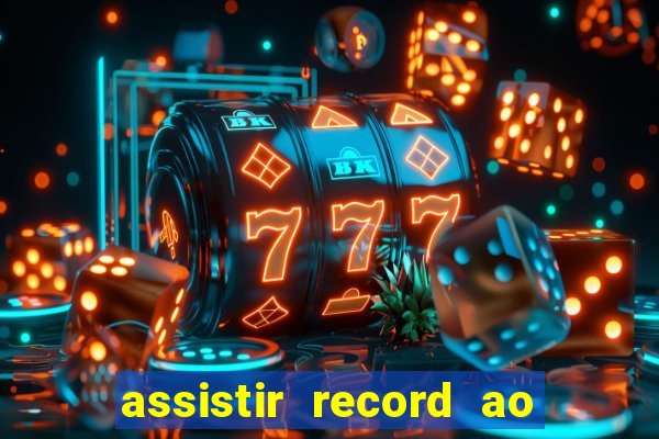 assistir record ao vivo bahia